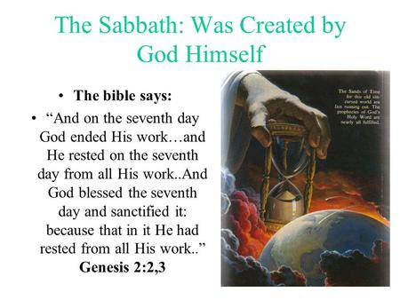 1 The Sabbath: Was Created by God Himself The bible says: “And on the seventh day God ended His work…and He rested on the seventh day from all His work..And.