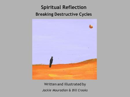 Spiritual Reflection Breaking Destructive Cycles Written and illustrated by Jackie Mouradian & Bill Crooks.