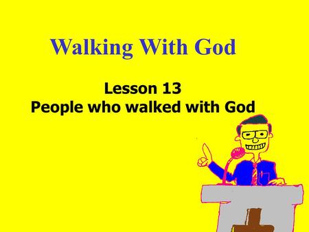 Walking With God Lesson 13 People who walked with God.