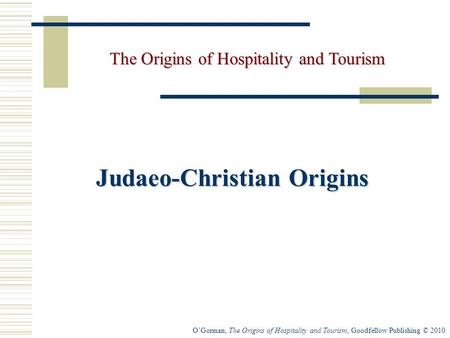 O’Gorman, The Origins of Hospitality and Tourism, Goodfellow Publishing © 2010 Judaeo-Christian Origins The Origins of Hospitality and Tourism.
