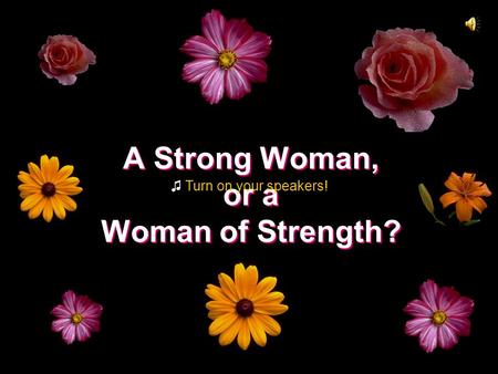 A Strong Woman, or a Woman of Strength? A Strong Woman, or a Woman of Strength? ♫ Turn on your speakers!