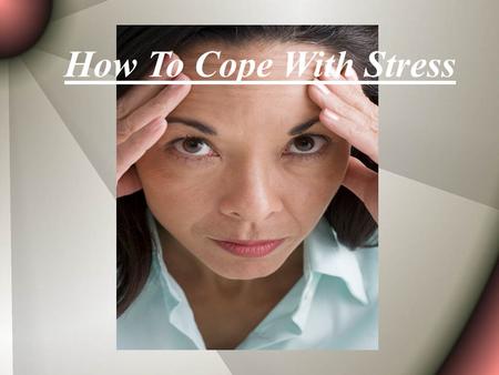 Hypertension class How To Cope With Stress. What Is Stress?