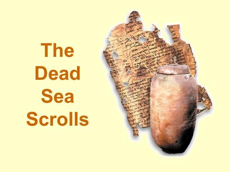 The Dead Sea Scrolls. What Are the Dead Sea Scrolls? Remains of over 800 ancient manuscripts Written in Hebrew, Aramaic, some Greek Dating 2 nd century.