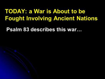 TODAY: a War is About to be Fought Involving Ancient Nations Psalm 83 describes this war…