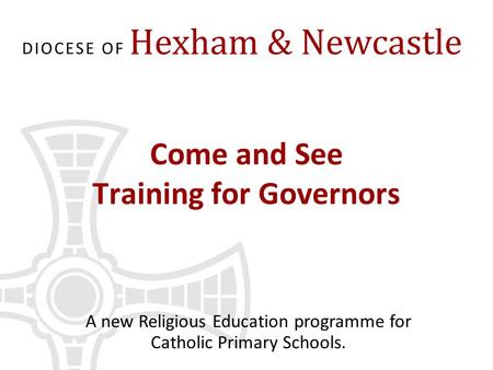 Come and See Training for Governors A new Religious Education programme for Catholic Primary Schools.