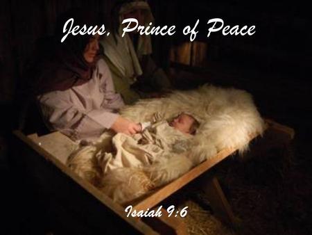 Isaiah 9:6 Jesus, Prince of Peace. Isaiah 9:6 Jesus, Prince of Peace.