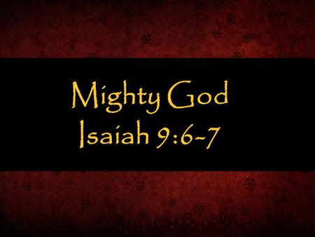 Mighty God Isaiah 9:6-7.