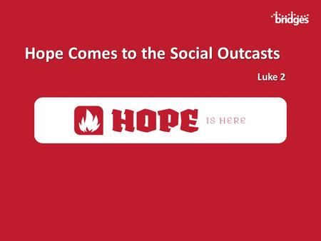 Hope Comes to the Social Outcasts Luke 2 Luke 2.