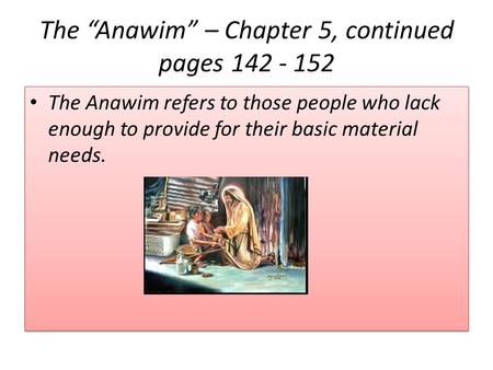 The “Anawim” – Chapter 5, continued pages 142 - 152 The Anawim refers to those people who lack enough to provide for their basic material needs.
