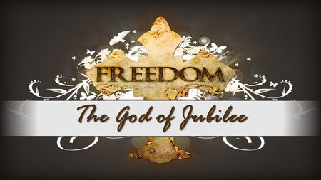 The God of Jubilee. Year of the Lord’s Favor Luke 4:17-19 And the scroll of the prophet Isaiah was given to him. He unrolled the scroll and found the.