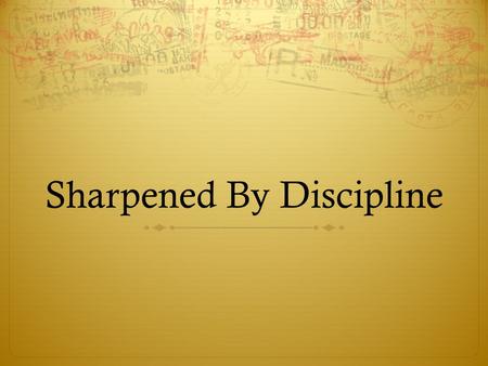 Sharpened By Discipline. Church Discipline  Taught by Jesus: Matt 18:15-17  Taught by the Apostles: Rom 16:17-18 Why?  Hebrews 10:26-31  Prevent the.