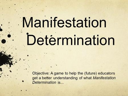 Manifestation Determination Objective: A game to help the (future) educators get a better understanding of what Manifestation Determination is...