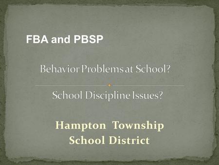 Hampton Township School District FBA and PBSP. Free Appropriate Public Education (FAPE) Role of the IEP Team Functional Behavior Assessments (FBA) Positive.