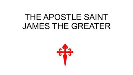 THE APOSTLE SAINT JAMES THE GREATER. Saint James the Greater https://youtu.be/F5RpGl3-PnM St James the Great an Apostle Son of Zebedee and brother of.