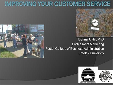 Donna J. Hill, PhD Professor of Marketing Foster College of Business Administration Bradley University.