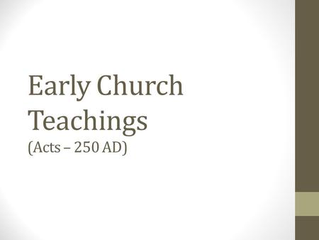 Early Church Teachings (Acts – 250 AD). Vocabulary Orthodox right teaching Heterodox other teaching, possibly dangerous Heresy false teaching, definitely.
