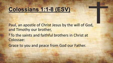 Colossians 1:1-8 (ESV) Paul, an apostle of Christ Jesus by the will of God, and Timothy our brother, 2 To the saints and faithful brothers in Christ at.