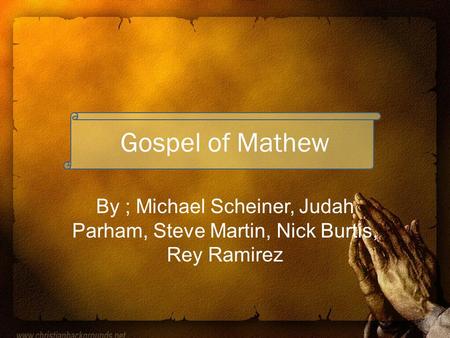 Gospel of Mathew By ; Michael Scheiner, Judah Parham, Steve Martin, Nick Burtis, Rey Ramirez.