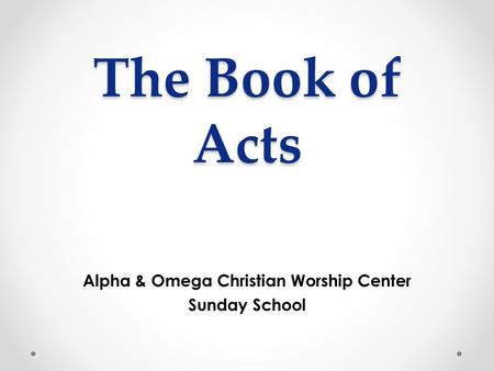 The Book of Acts Alpha & Omega Christian Worship Center Sunday School.