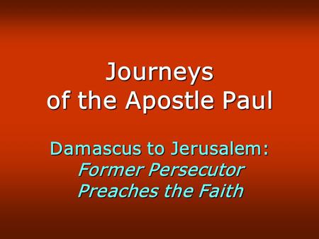 Journeys of the Apostle Paul Damascus to Jerusalem: Former Persecutor Preaches the Faith.