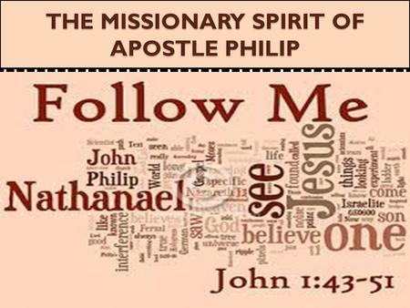 THE MISSIONARY SPIRIT OF APOSTLE PHILIP. MISSIONARY is a person commissioned by the church to spread the faith or to carry on a humanitarian work.
