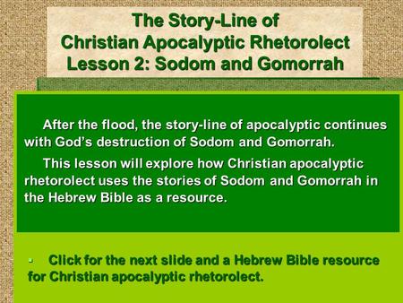 The Story-Line of Christian Apocalyptic Rhetorolect Lesson 2: Sodom and Gomorrah After the flood, the story-line of apocalyptic continues with God’s destruction.
