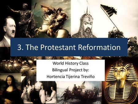 3. The Protestant Reformation World History Class Bilingual Project by: Hortencia Tijerina Treviño.