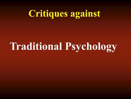 Critiques against Traditional Psychology. Group Presenters OriginAlison Crosbie Instrument of OppressionLynne Brand Psychology as a Science Sonya Hunt.