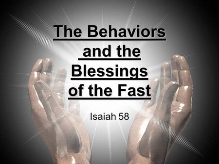 The Behaviors and the Blessings of the Fast Isaiah 58.