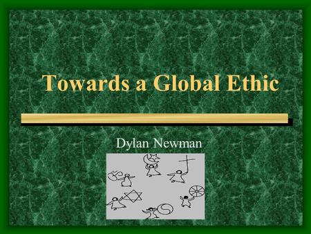 Towards a Global Ethic Dylan Newman. We are Interdependent Each of us depends on the well-being of the whole, so we have respect for the community of.