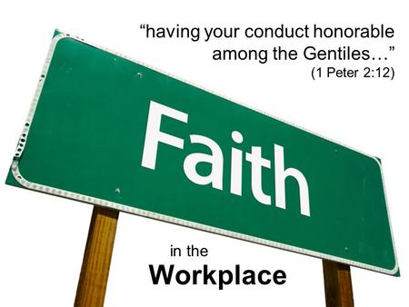 “having your conduct honorable among the Gentiles…” (1 Peter 2:12) Workplace in the.