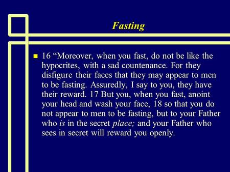 Fasting n 16 “Moreover, when you fast, do not be like the hypocrites, with a sad countenance. For they disfigure their faces that they may appear to men.
