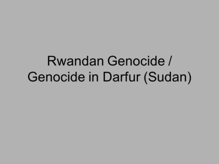 Rwandan Genocide / Genocide in Darfur (Sudan).
