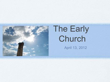 The Early Church April 13, 2012. The Early Church The first apostle to die from persecution was James Soon after that Stephen was stoned Saul started.
