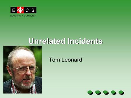 Unrelated Incidents Tom Leonard ECS LEARNING + COMMUNITY.