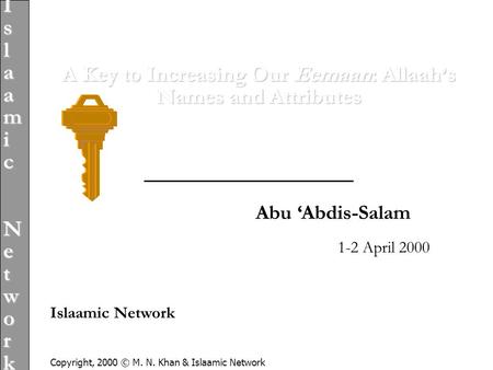 Islaamic NetworkIslaamic NetworkIslaamic NetworkIslaamic Network A Key to Increasing Our Eemaan: Allaah’s Names and Attributes Copyright, 2000 © M. N.