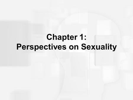 Chapter 1: Perspectives on Sexuality. Controversy and Diversity in Human Sexuality Sexuality and the study of sexuality evokes strong emotions and often.