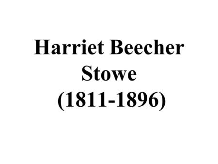 Harriet Beecher Stowe (1811-1896). I. Occupation Writer Teacher Reformer.