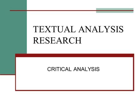TEXTUAL ANALYSIS RESEARCH CRITICAL ANALYSIS. CRITICAL ANALYSIS I. DEFINITIONS A. The analysis, interpretation, and/or evaluation of a text, using some.