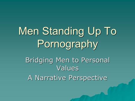 Men Standing Up To Pornography Bridging Men to Personal Values A Narrative Perspective.