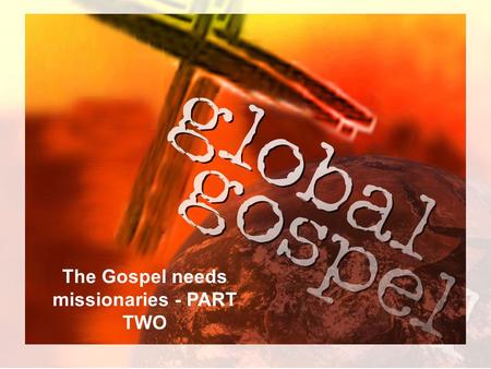 The Gospel needs missionaries - PART TWO. Go with God 2 Hurt World Hard Words Huge Challenges Holy Spirit.
