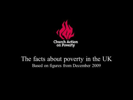 The facts about poverty in the UK Based on figures from December 2009.