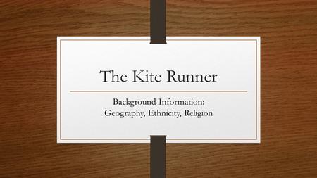 The Kite Runner Background Information: Geography, Ethnicity, Religion.