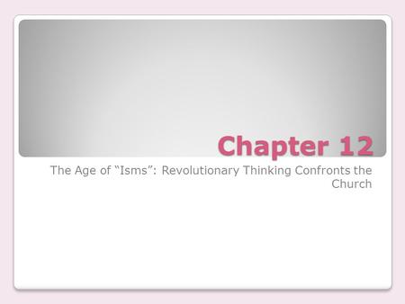 Chapter 12 The Age of “Isms”: Revolutionary Thinking Confronts the Church.