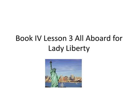 Book IV Lesson 3 All Aboard for Lady Liberty. Aboard adv. prep. Welcome aboard! Board v. n. The passengers can’t board the plane because there is a technical.