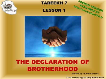 TAREEKH 7 LESSON 1 THE DECLARATION OF BROTHERHOOD Realized by a Kaniz-e-Fatema French version approved by Moulla Nissar FRENCH VERSION AVAILABLE AT