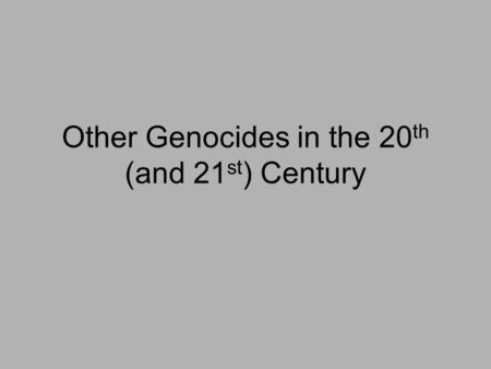 Other Genocides in the 20 th (and 21 st ) Century.