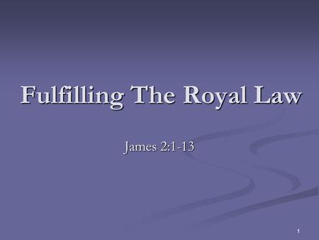 Fulfilling The Royal Law James 2:1-13 1. “The Faith” Does Not Allow Favoritism James 2:1 “The faith” – Objective sense. “One faith” Ephesians 4:5; Galatians.