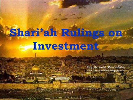 Shari’ah Rulings on Investment Prof. Dr. Mohd. Ma’sum Billah www.drmasumbillah.blogspot.com.