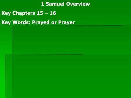 1 Samuel Overview Key Chapters 15 – 16 Key Words: Prayed or Prayer.